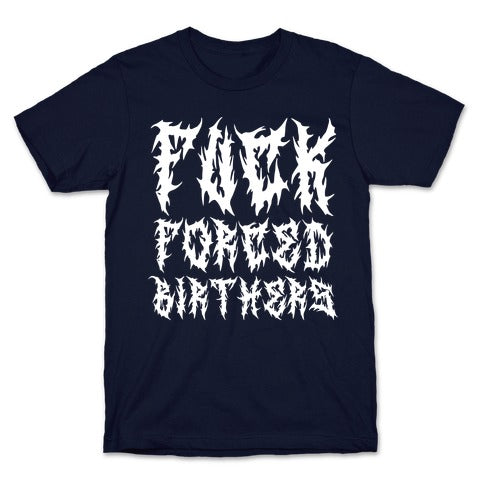 Fuck Forced Birthers T-Shirt
